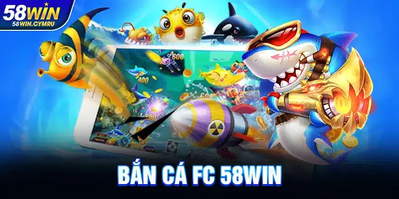 Bắn cá Fc tại 58Win