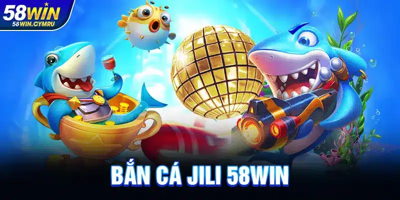 Bắn Cá Jili 58Win
