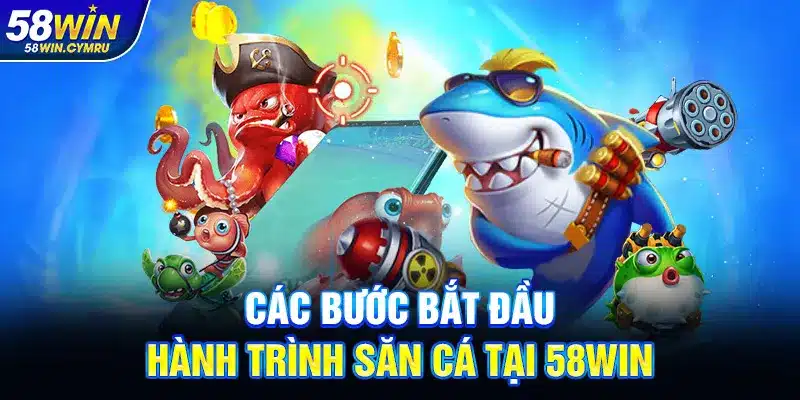 Các bước bắt đầu hành trình săn cá tại 58Win