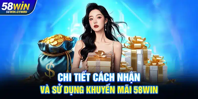 Chi tiết cách nhận và sử dụng Khuyến mãi 58Win