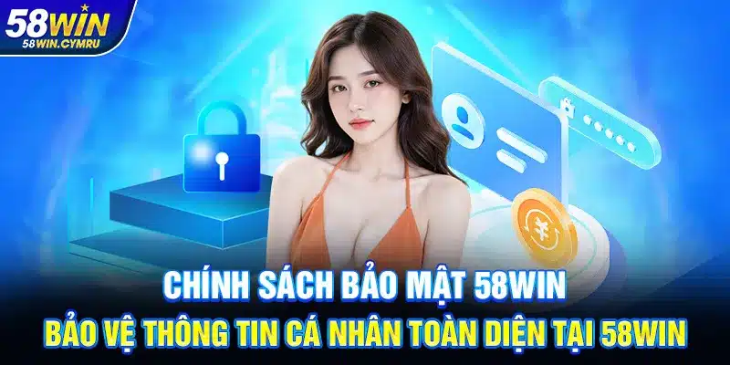 Chính sách bảo mật 58Win – Bảo vệ thông tin cá nhân toàn diện tại 58Win