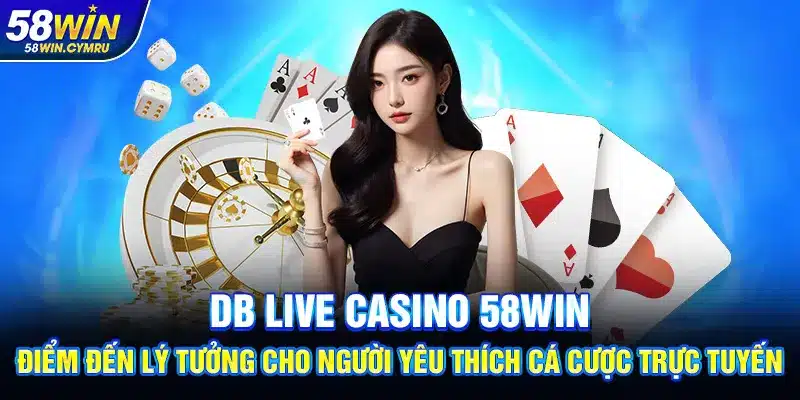 DB Live Casino 58WinDB Live Casino 58Win – Điểm đến lý tưởng cho người yêu thích cá cược trực tuyến