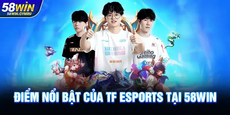 Điểm nổi bật của TF Esports tại 58Win
