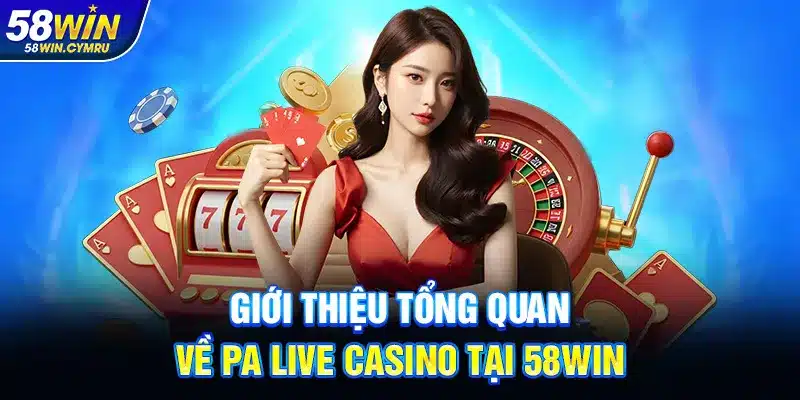 Giới thiệu tổng quan về PA Live Casino tại 58Win
