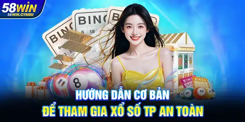Hướng dẫn cơ bản để tham gia Xổ Số TP an toàn
