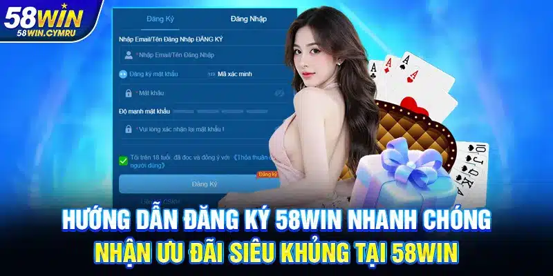 Hướng dẫn Đăng ký 58Win nhanh chóng – Nhận ưu đãi siêu khủng tại 58Win