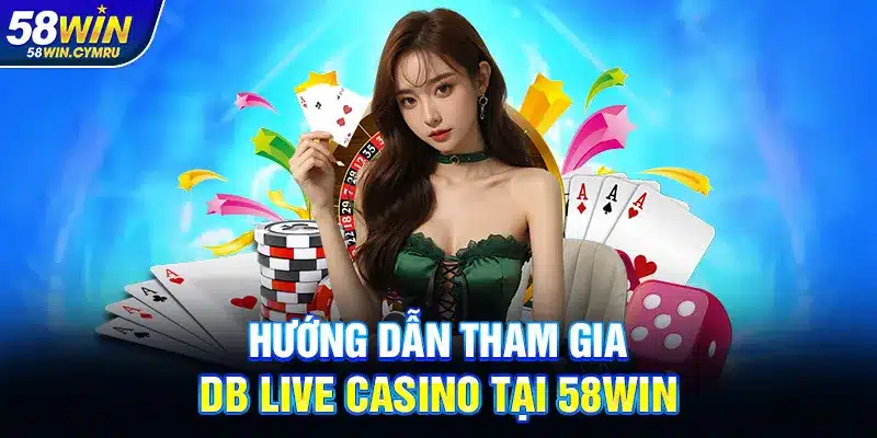 Hướng dẫn tham gia DB Live Casino tại 58Win