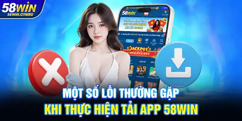 Một số lỗi thường gặp khi thực hiện tải app 58WIN