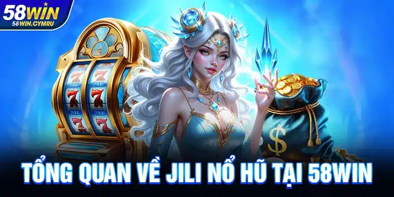 Tổng quan về JILI Nổ Hũ tại 58Win