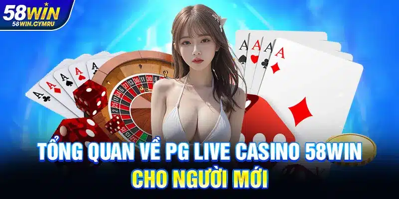 Tổng quan về PG Live Casino 58Win cho người mới