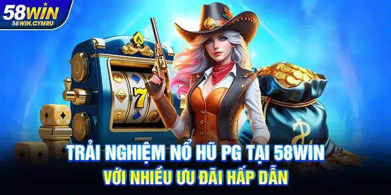 Trải nghiệm Nổ Hũ PG tại 58Win với nhiều ưu đãi hấp dẫn