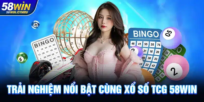 Trải nghiệm nổi bật cùng Xổ Số TCG 58Win