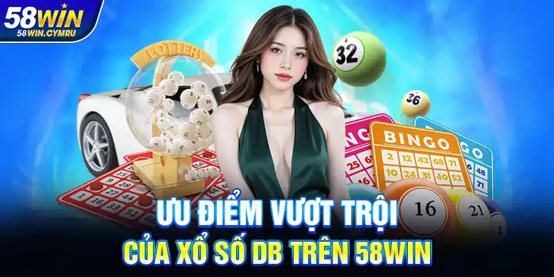 Ưu điểm vượt trội của Xổ Số DB trên 58Win
